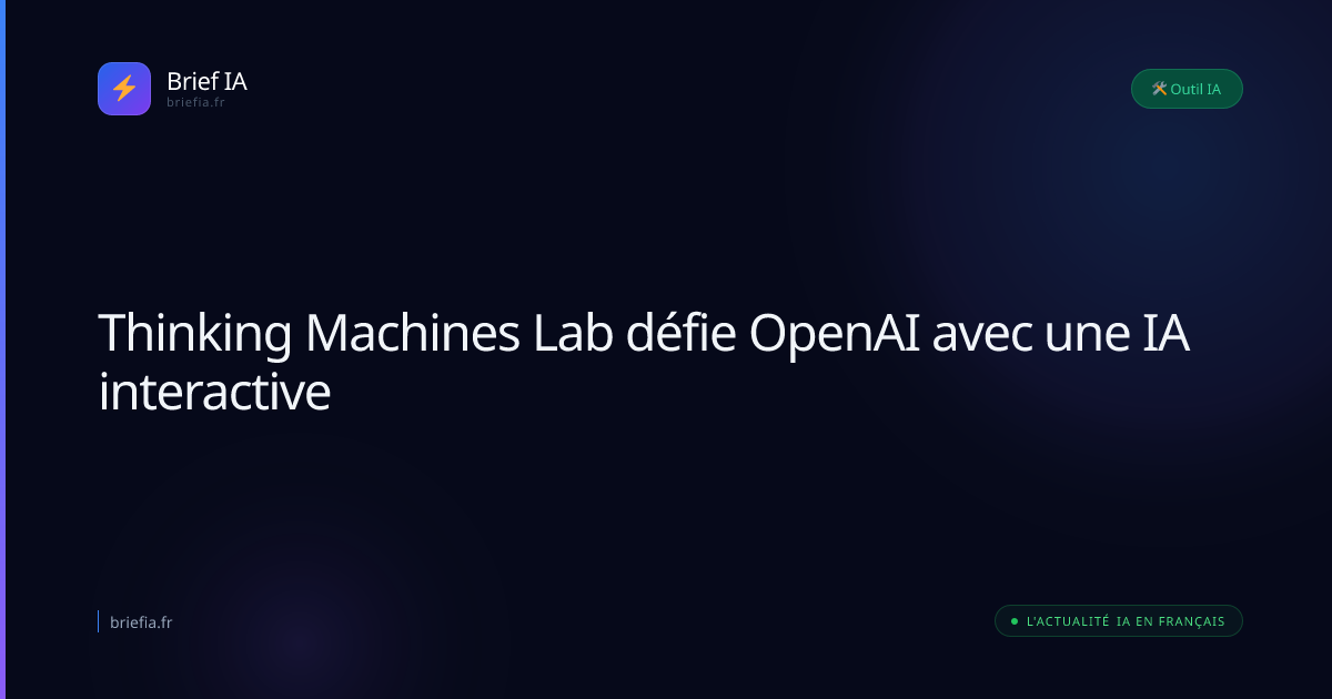 Brief IA : Thinking Machines Lab défie OpenAI avec une IA interactive