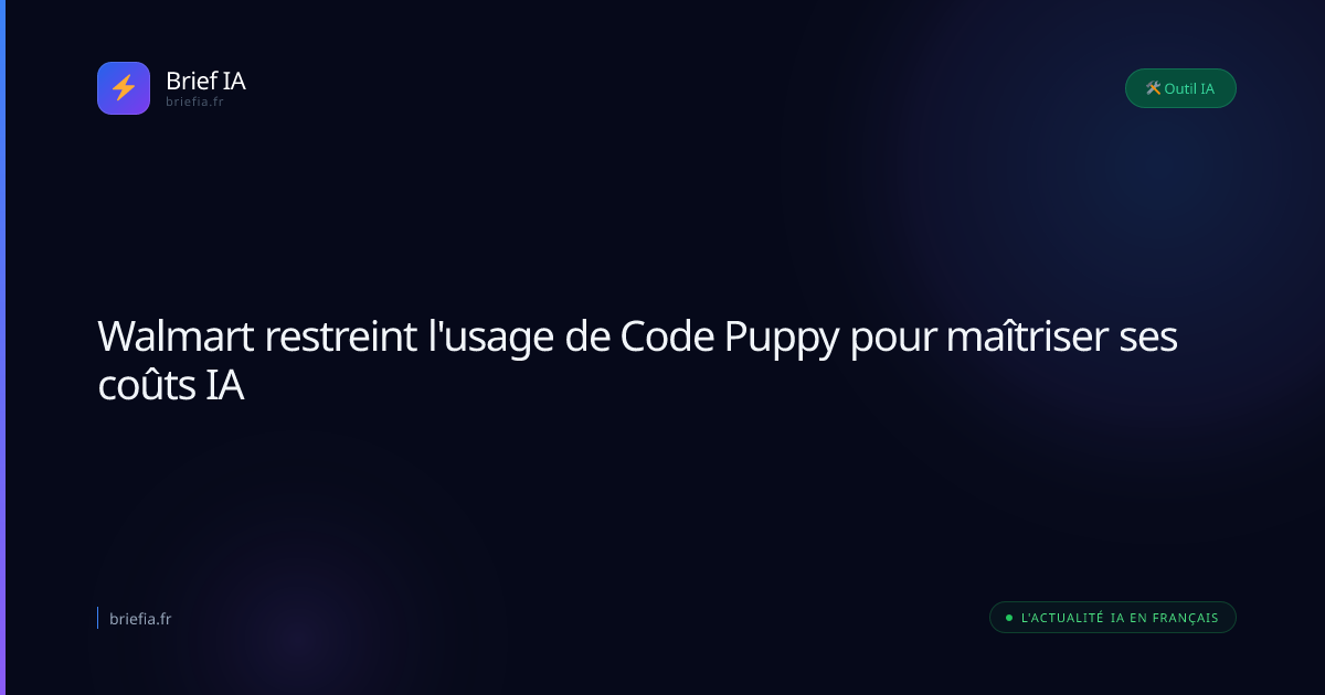 Brief IA : Walmart restreint l'usage de Code Puppy pour maîtriser ses coûts IA