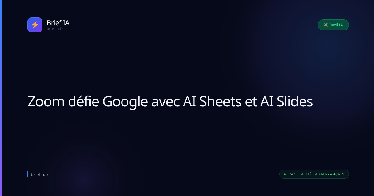 Brief IA : Zoom défie Google avec AI Sheets et AI Slides