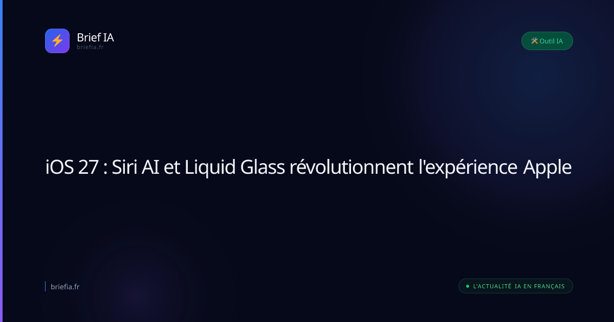 Brief IA : iOS 27 : Siri AI et Liquid Glass révolutionnent l'expérience Apple