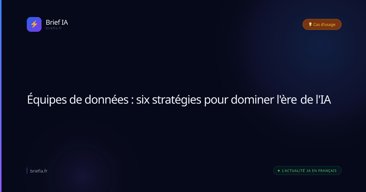 Brief IA : Équipes de données : six stratégies pour dominer l'ère de l'IA