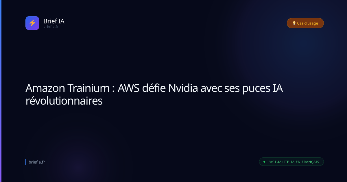 Brief IA : Amazon Trainium : AWS défie Nvidia avec ses puces IA révolutionnaires