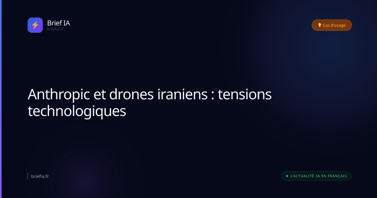Brief IA : Anthropic et drones iraniens : tensions technologiques