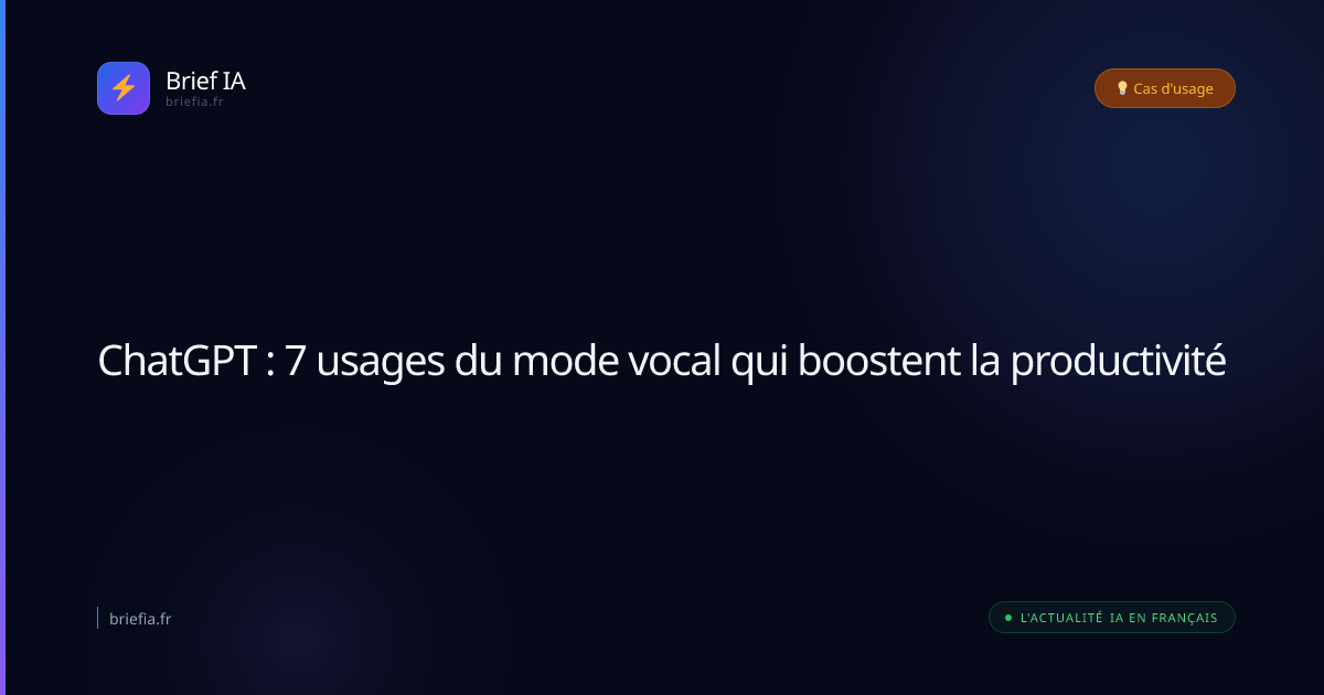 Brief IA : ChatGPT : 7 usages du mode vocal qui boostent la productivité