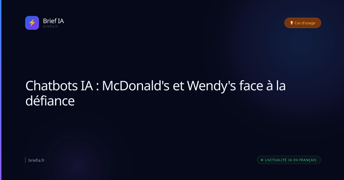 Brief IA : Chatbots IA : McDonald's et Wendy's face à la défiance