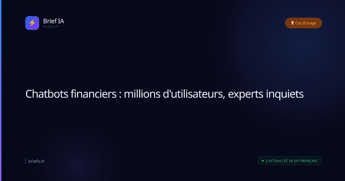 Brief IA : Chatbots financiers : millions d'utilisateurs, experts inquiets