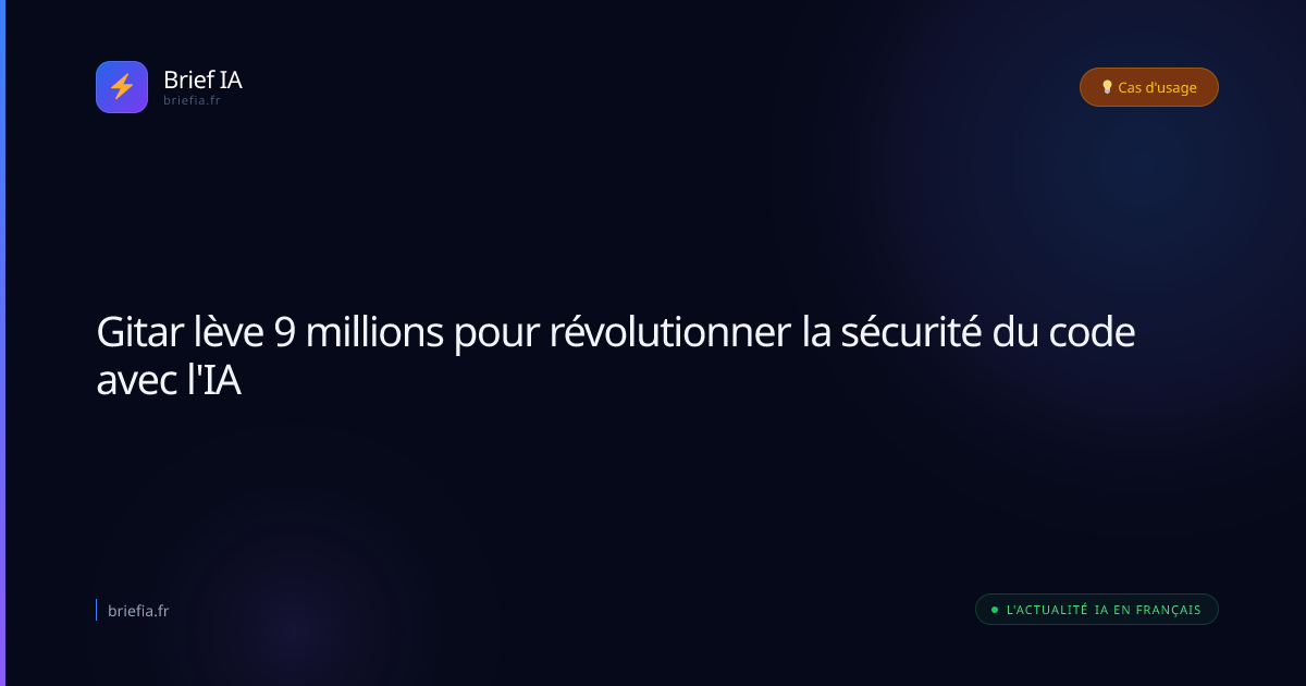 Brief IA : Gitar lève 9 millions pour révolutionner la sécurité du code avec l'IA