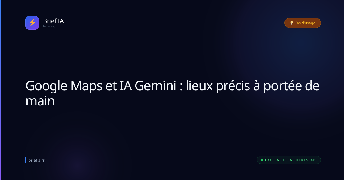 Brief IA : Google Maps et IA Gemini : lieux précis à portée de main