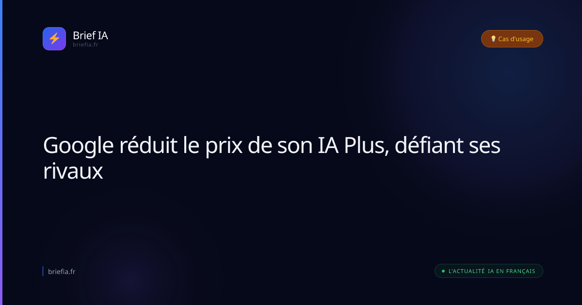 Brief IA : Google réduit le prix de son IA Plus, défiant ses rivaux