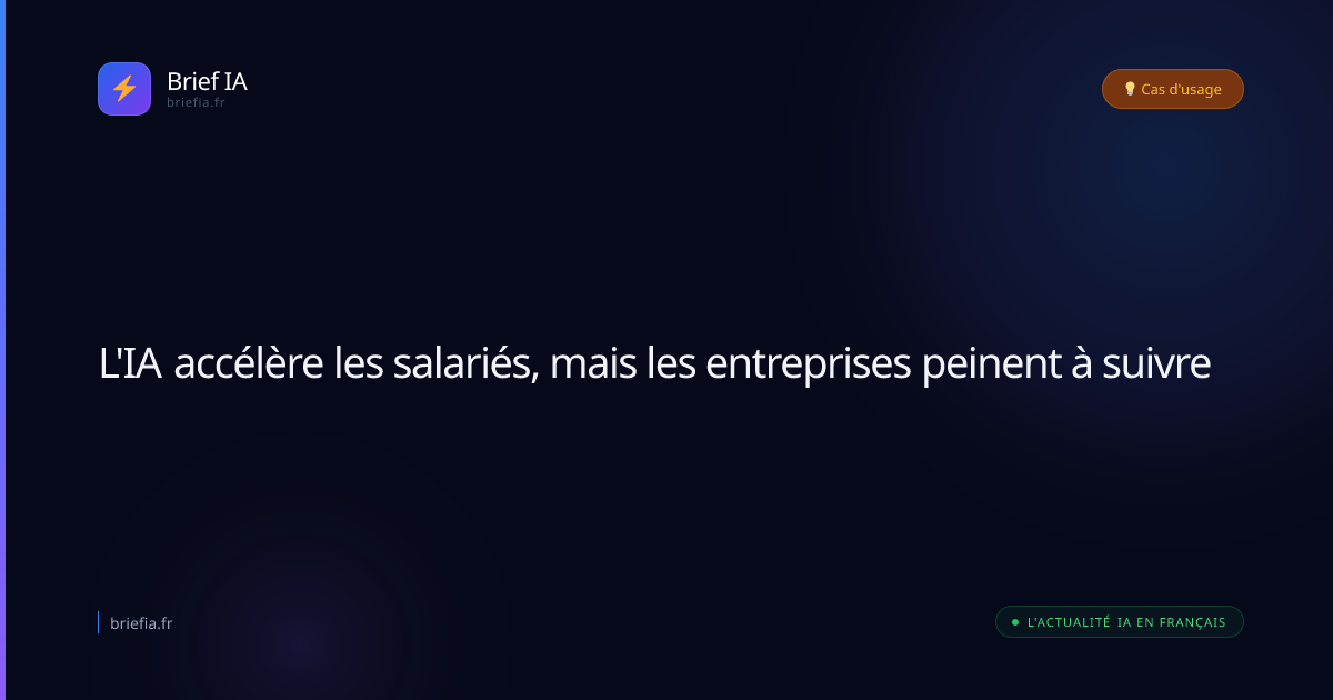 Brief IA : L'IA accélère les salariés, mais les entreprises peinent à suivre