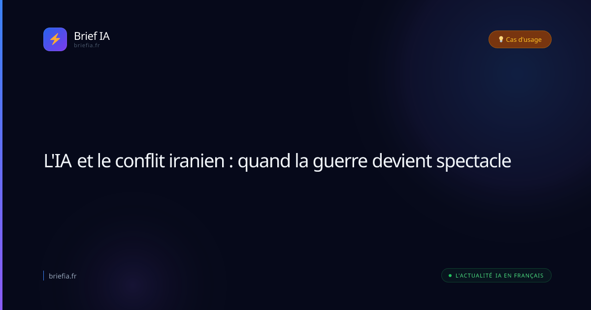 Brief IA : L'IA et le conflit iranien : quand la guerre devient spectacle