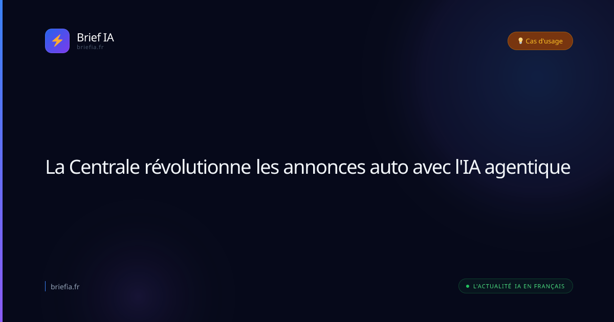 Brief IA : La Centrale révolutionne les annonces auto avec l'IA agentique