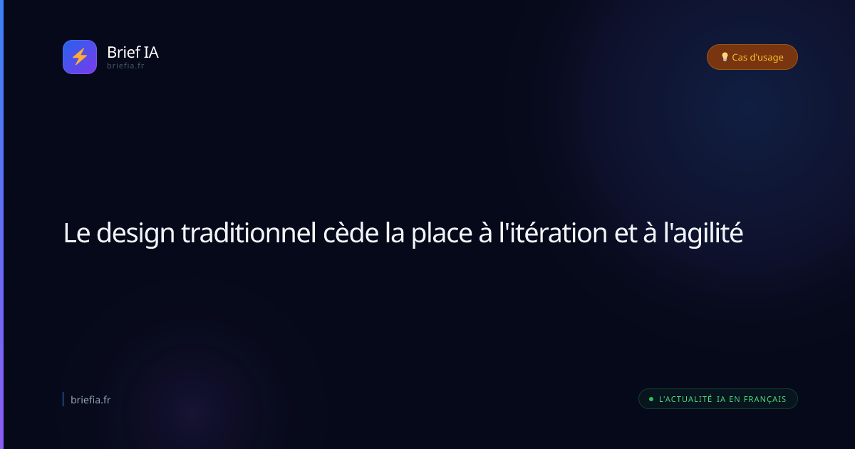 Brief IA : Le design traditionnel cède la place à l'itération et à l'agilité