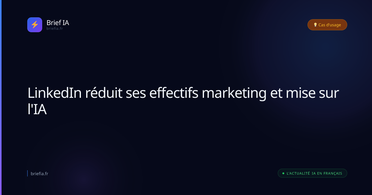 Brief IA : LinkedIn réduit ses effectifs marketing et mise sur l'IA