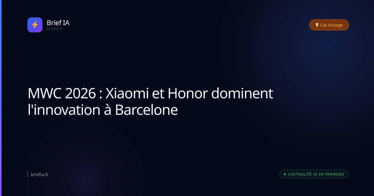 Brief IA : MWC 2026 : Xiaomi et Honor dominent l'innovation à Barcelone