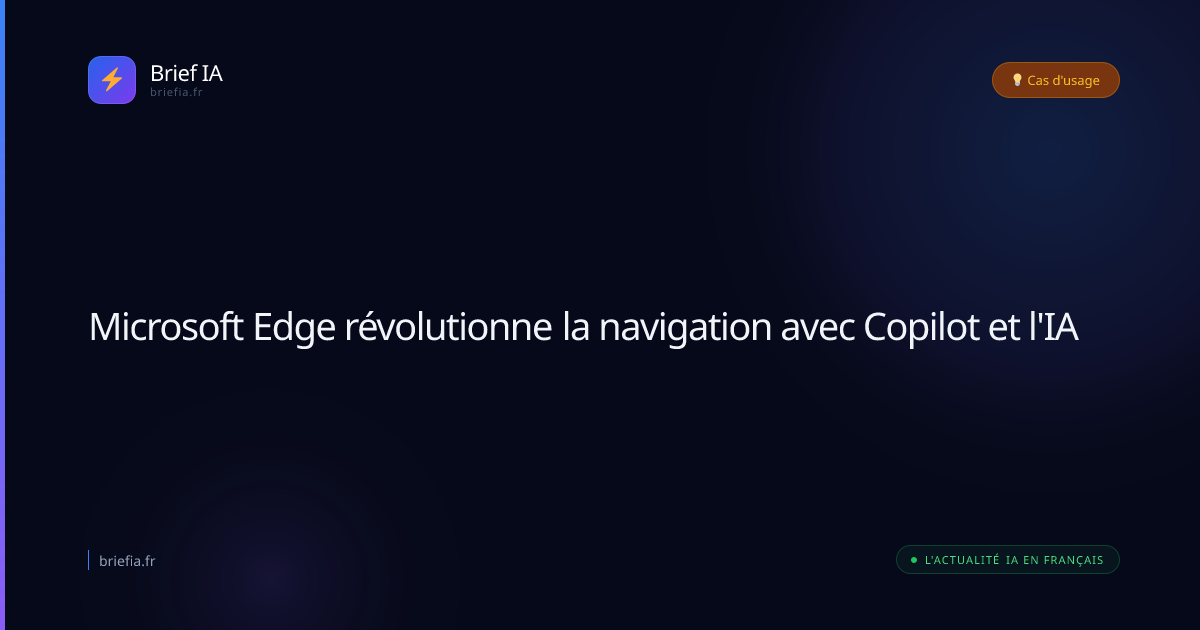 Brief IA : Microsoft Edge révolutionne la navigation avec Copilot et l'IA