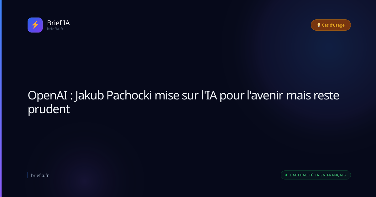 Brief IA : OpenAI : Jakub Pachocki mise sur l'IA pour l'avenir mais reste prudent