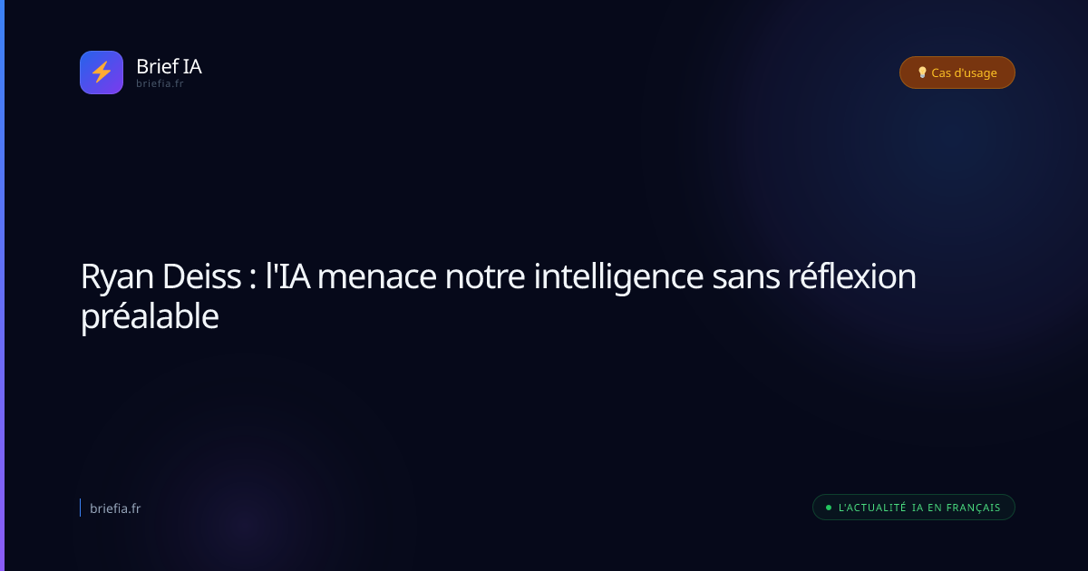 Brief IA : Ryan Deiss : l'IA menace notre intelligence sans réflexion préalable